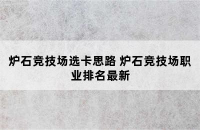 炉石竞技场选卡思路 炉石竞技场职业排名最新